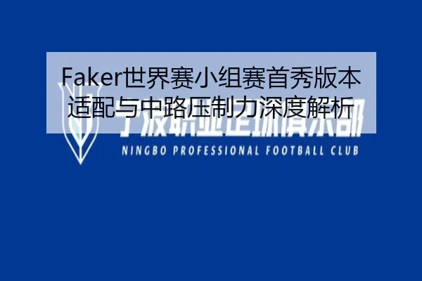 Faker世界赛小组赛首秀版本适配与中路压制力深度解析